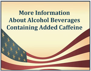 Graphic background with text: More Information about Alcohol Beverages Containing Added Caffeine