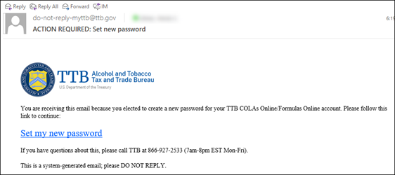 Check the email account you used when registering your account for an email from “do-not-reply-myttb@ttb.gov.” The email contains a unique link to set your new password, which will be active for 24 hours. Select the link.